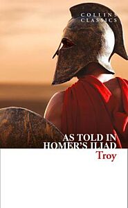 COLLINS CLASSICS : TROY - THE EPIC BATTLE AS TOLD IN HOMER'S ILIAD PB A