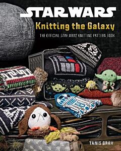 STAR WARS: KNITTING THE GALAXY : THE OFFICIAL STAR WARS KNITTING PATTERN BOOK PB