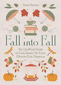 FALL INTO FALL : THE UNOFFICIAL GUIDE TO COZY SEASON FOR EVERY GILMORE GIRLS OBSESSIVE