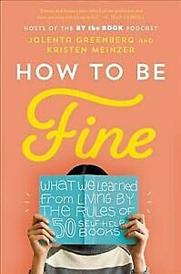 HOW TO BE FINE : WHAT WE LEARNED FROM LIVING BY THE RULES OF 50 SELF-HELP BOOKS