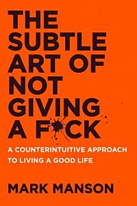 THE SUBTLE ART OF NOT GIVING A F*CK UK : A COUNTERINTUITIVE APPROACH TO LIVING A GOOD LIFE PB