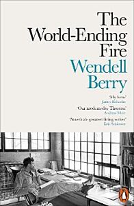 PENGUIN ORANGE SPINES : THE WORLD- ENDING FIRE : THE ESSENTIAL WENDELL BERRY PB