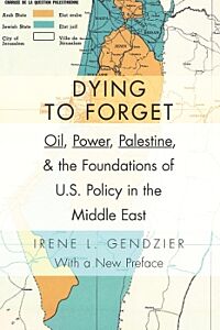 DYING TO FORGET : OIL, POWER , PALESTINE AND THE FOUNDATIONS OF U.S. POLICY IN THE MIDDLE EAST HC