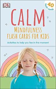 CALM - MINDFULNESS FLASH CARDS FOR KIDS : 40 ACTIVITIES TO HELP YOU LEARN TO LIVE IN THE MOMENT