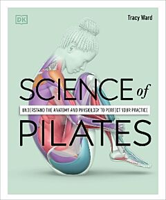 SCIENCE OF PILATES UNDERSTAND THE ANATOMY AND PHYSIOLOGY TO PERFECT YOUR PRACTISE