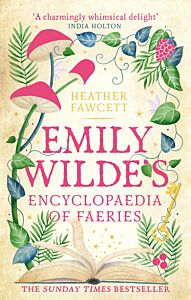 EMILY WILDE'S ENCYCLOPAEDIA OF FAERIES : THE COSY AND HEART-WARMING SUNDAY TIMES BESTSELLER PB