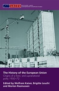 THE HISTORY OF THE EUROPEAN UNION: ORIGINS OF A TRANS- AND SUPRANATIONAL POLITY 1950-72 