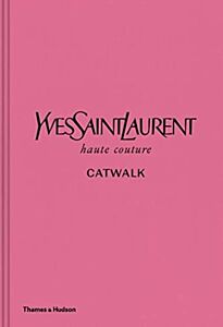 YVES SAINT LAURENT CATWALK : THE COMPLETE HAUTE COUTURE COLLECTIONS 1962-2002 HC