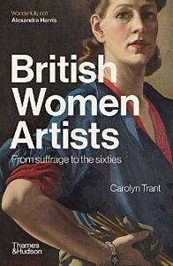 BRITISH WOMEN ARTISTS: FROM SUFFRAGE TO THE SIXTIES PB