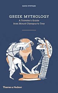 GREEK MYTHOLOGY : A TRAVELLER'S GUIDE FROM MOUNT OLYMPUS TO TROY HC