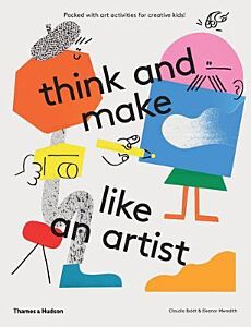 THINK AND MAKE LIKE AN ARTIST : ART ACTIVITIES FOR CREATIVE KIDS PB