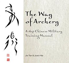 WAY OF ARCHERY, THE: A 1637 CHINESE MILITARY TRAINING MANUAL