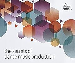 THE SECRETS OF DANCE MUSIC PRODUCTION : THE WORLD'S LEADING ELECTRONIC MUSIC PRODUCTION MAGAZINE DEL