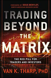 TRADING BEYOND THE MATRIX : THE RED PILL FOR TRADERS AND INVESTORS