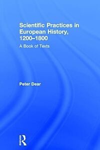 SCIENTIFIC PRACTICES IN EUROPEAN HISTORY 1200-1800: A BOOK OF TEXTS HC