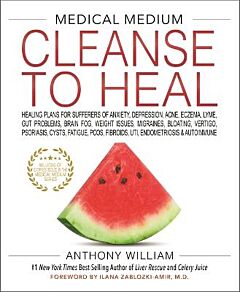 MEDICAL MEDIUM CLEANSE TO HEAL : HEALING PLANS FOR SUFFERERS OF ANXIETY, DEPRESSION, ACNE, ECZEMA, LYME, GUT PROBLEMS ETC HC