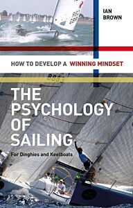 PSYCHOLOGY OF SAILING FOR DINGHIES AND KEELBOATS : HOW TO DEVELOP A WINNING MINDSET