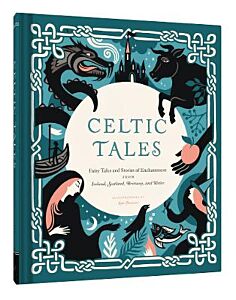 CELTIC TALES : FAIRY TALES AND STORIES OF ENCHANTMENT FROM IRELAND, SCOTLAND, BRITTANY, AND WALES
