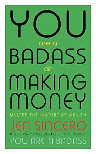 YOU ARE A BADASS AT MAKING MONEY : NASTE THE MINDSET OF WEALTH LEARN HOW TO SAVE YOUR MONEY WITH ONE OF THE WORLD'S MOST EXCITING SELF HELP AUTHORS