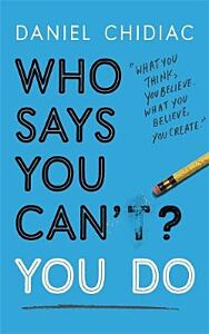 WHO SAYS YOU CAN'T? YOU DO : THE LIFE-CHANGING SELF HELP BOOK THAT'S EMPOWERING PEOPLE AROUND THE WO