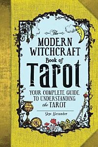 THE MODERN WITCHCRAFT BOOK OF TAROT : YOUR COMPLETE GUIDE TO UNDERSTANDING THE TAROT HC