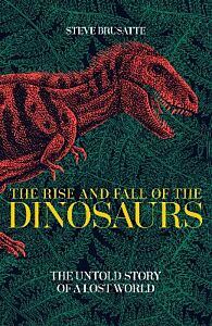 THE RISE AND FALL OF THE DINOSAURS : THE UNTOLD STORY OF A LOST WORLD PB