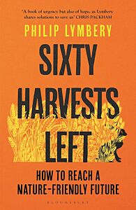 SIXTY HARVERSTS LEFT :HOW TO REACH A NATURE FRIENDLY FUTURE PB