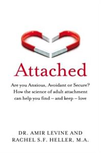 ATTACHED : ARE YOU ANXIOUS, AVOIDANT OR SECURE? HOW THE SCIENCE OF ADULT ATTACHMENT CAN HELP YOU FIN