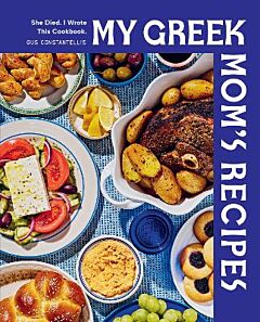 MY GREEK MOM'S RECIPES : SHE DIED. I WROTE THIS COOKBOOK. HC
