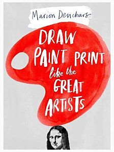 DRAW PAINT PRINT LIKE THE GREAT ARTISTS  PB