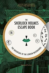 SHERLOCK HOLMES ESCAPE BOOK, THE: THE ADVENTURE OF THE LONDON WATERWORKS : SOLVE THE PUZZLES TO ESCA
