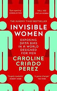 INVISIBLE WOMEN : EXPOSING DATA BIAS IN A WORLD DESIGNED FOR MEN PB