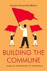 BUILDING THE COMMUNE : RADICAL DEMOCRACY IN VENEZUELA