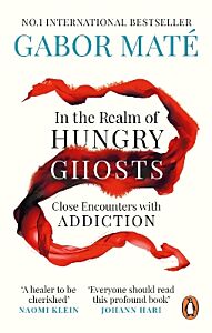 IN THE REALM OF HUNGRY GHOSTS : CLOSE ENCOUNTERS WITH ADDICTION PB
