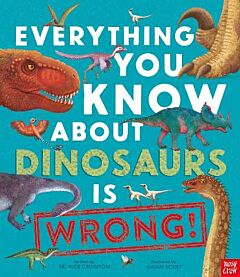 EVERYTHING YOU KNOW ABOUT DINOSAURS IS WRONG! HC