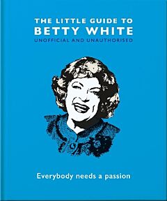 THE LITTLE GUIDE TO BETTY WHITE : EVERYBODY NEEDS A PASSION HC