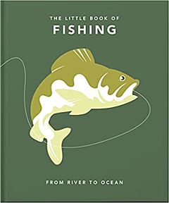 THE LITTLE BOOK OF FISHING : FROM RIVER TO OCEAN HC