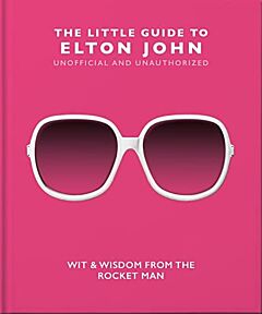 THE LITTLE GUIDE TO ELTON JOHN : WIT, WISDOM AND WISE WORDS FROM THE ROCKET MAN HC