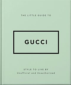 THE LITTLE GUIDE TO GUCCI : STYLE TO LIVE BY HC