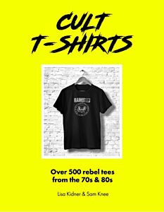 CULT T-SHIRTS : OVER 500 REBEL TEES FROM THE 70S AND 80S HC