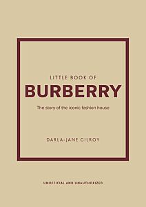 LITTLE BOOK OF BURBERRY : THE STORY OF THE ICONIC FASHION HOUSE HC
