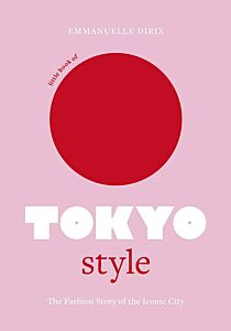 LITTLE BOOK OF TOKYO STYLE : THE FASHION HISTORY OF THE ICONIC CITY HC