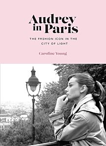 AUDREY IN PARIS : THE FASHION ICON IN THE CITY OF LIGHT HC