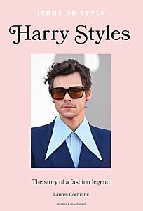 ICONS OF STYLE – HARRY STYLES : THE STORY OF A FASHION LEGEND HC
