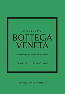 LITTLE BOOK OF BOTTEGA VENETA : THE STORY OF THE ICONIC FASHION HOUSE HC