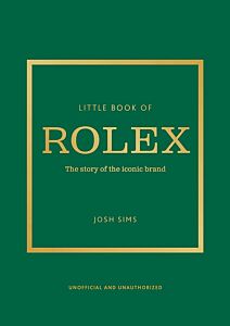 LITTLE BOOK OF ROLEX : THE STORY BEHIND THE ICONIC BRAND HC