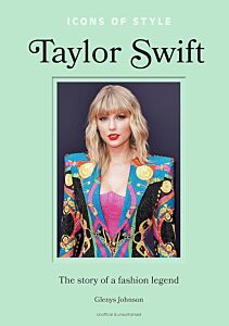 ICONS OF STYLE – TAYLOR SWIFT : THE STORY OF A FASHION LEGEND HC