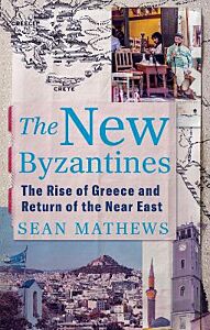 THE NEW BYZANTINES : THE RISE OF GREECE AND RETURN OF THE NEAR EAST
