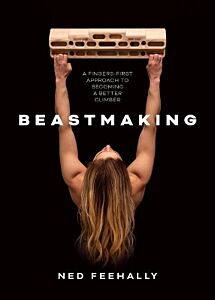 BEASTMAKING : A FINGERS-FIRST APPROACH TO BECOMING A BETTER CLIMBER