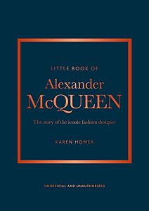 LITTLE BOOK OF ALEXANDER MCQUEEN : THE STORY OF THE ICONIC FASHION DESIGNER HC